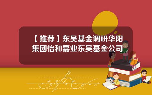 【推荐】东吴基金调研华阳集团怡和嘉业东吴基金公司