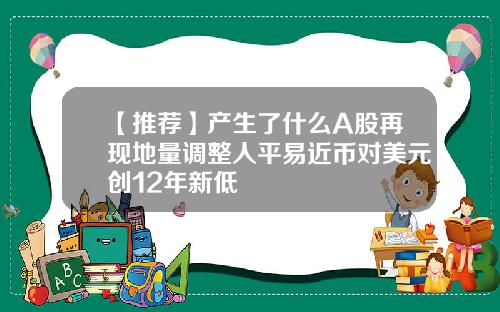 【推荐】产生了什么A股再现地量调整人平易近币对美元创12年新低