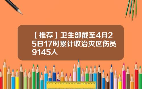 【推荐】卫生部截至4月25日17时累计收治灾区伤员9145人