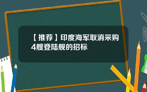 【推荐】印度海军取消采购4艘登陆舰的招标