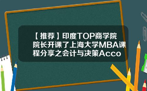 【推荐】印度TOP商学院院长开课了上海大学MBA课程分享之会计与决策AccountingforDecisionMaking