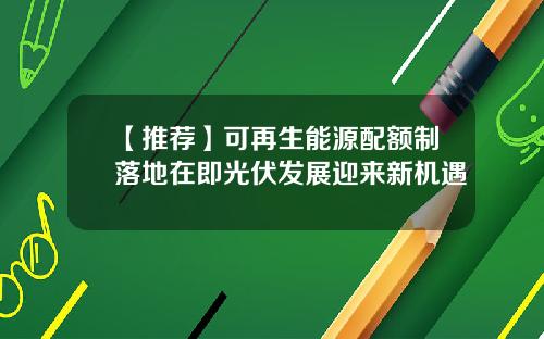 【推荐】可再生能源配额制落地在即光伏发展迎来新机遇