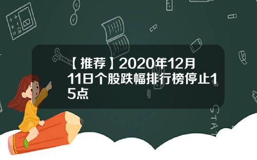 【推荐】2020年12月11日个股跌幅排行榜停止15点