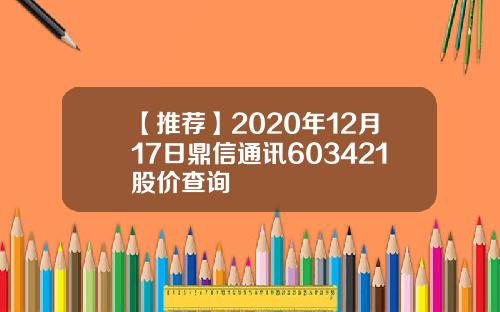 【推荐】2020年12月17日鼎信通讯603421股价查询