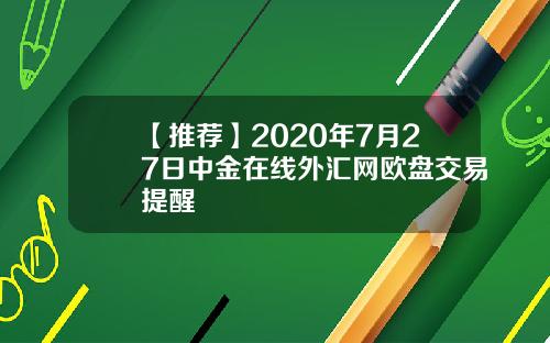 【推荐】2020年7月27日中金在线外汇网欧盘交易提醒