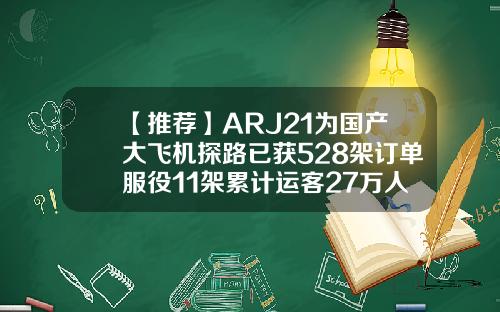 【推荐】ARJ21为国产大飞机探路已获528架订单服役11架累计运客27万人次arj21造了多少架