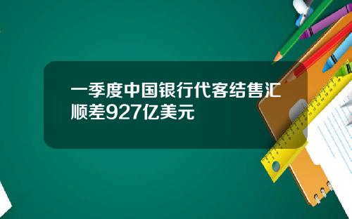 一季度中国银行代客结售汇顺差927亿美元