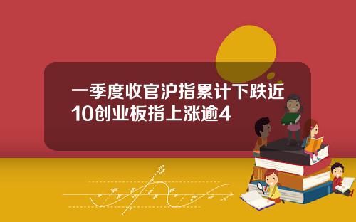 一季度收官沪指累计下跌近10创业板指上涨逾4