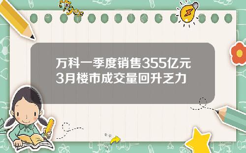 万科一季度销售355亿元3月楼市成交量回升乏力