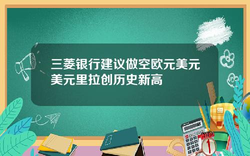 三菱银行建议做空欧元美元美元里拉创历史新高