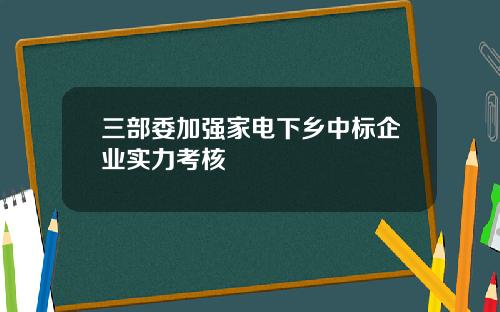 三部委加强家电下乡中标企业实力考核