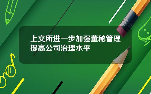 上交所进一步加强董秘管理提高公司治理水平