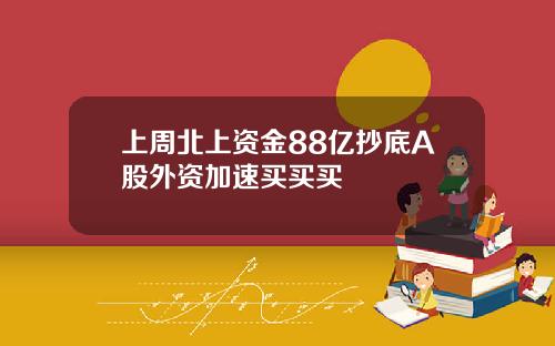 上周北上资金88亿抄底A股外资加速买买买