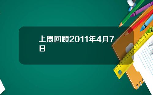 上周回顾2011年4月7日