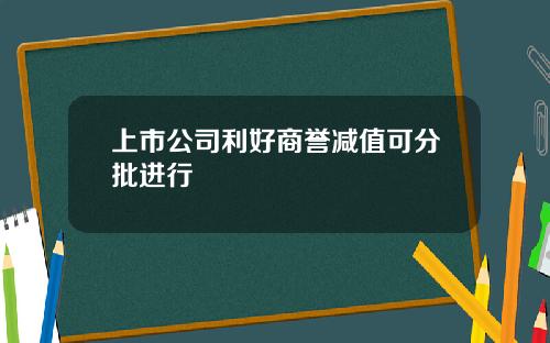 上市公司利好商誉减值可分批进行