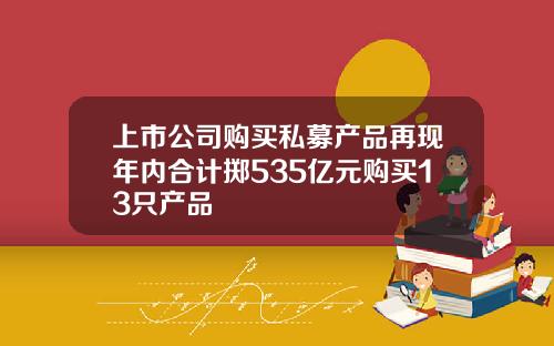 上市公司购买私募产品再现年内合计掷535亿元购买13只产品