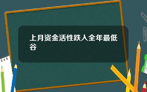 上月资金活性跌入全年最低谷