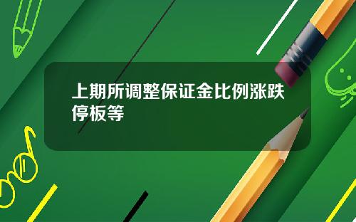 上期所调整保证金比例涨跌停板等