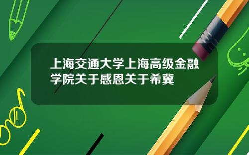 上海交通大学上海高级金融学院关于感恩关于希冀