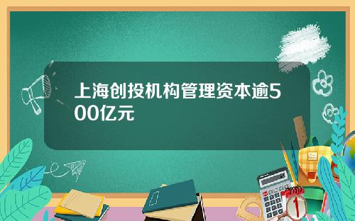 上海创投机构管理资本逾500亿元