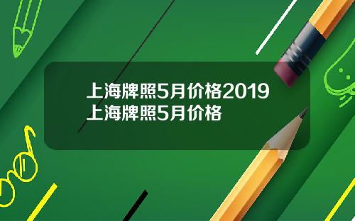 上海牌照5月价格2019上海牌照5月价格