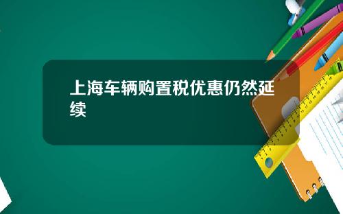 上海车辆购置税优惠仍然延续