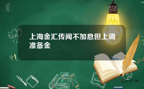 上海金汇传闻不加息但上调准备金