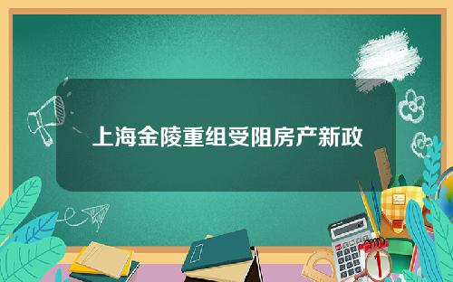 上海金陵重组受阻房产新政