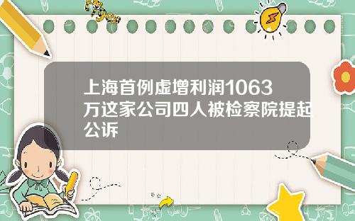 上海首例虚增利润1063万这家公司四人被检察院提起公诉