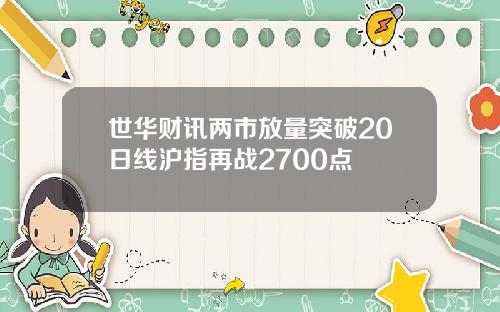 世华财讯两市放量突破20日线沪指再战2700点