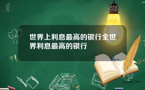 世界上利息最高的银行全世界利息最高的银行