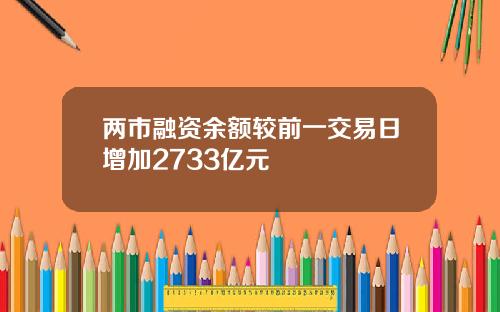 两市融资余额较前一交易日增加2733亿元