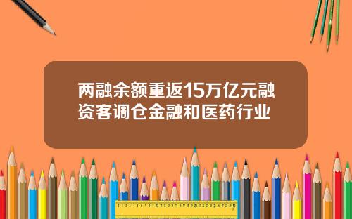 两融余额重返15万亿元融资客调仓金融和医药行业