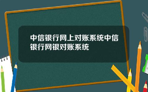 中信银行网上对账系统中信银行网银对账系统