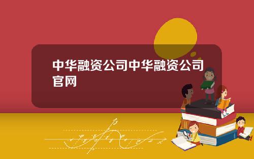 中华融资公司中华融资公司官网