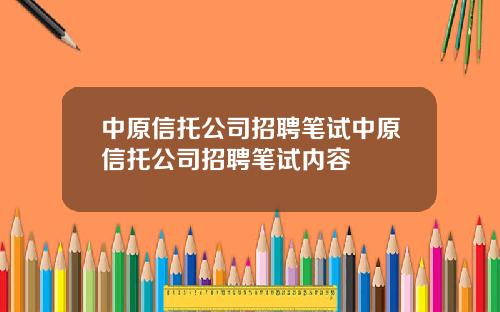 中原信托公司招聘笔试中原信托公司招聘笔试内容