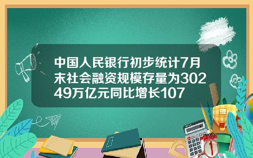 中国人民银行初步统计7月末社会融资规模存量为30249万亿元同比增长107