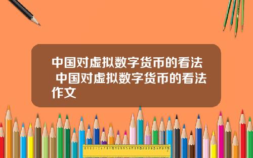 中国对虚拟数字货币的看法 中国对虚拟数字货币的看法作文