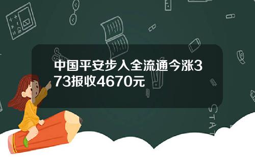 中国平安步入全流通今涨373报收4670元