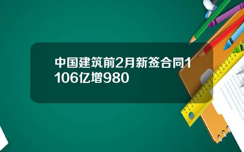 中国建筑前2月新签合同1106亿增980