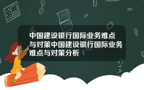 中国建设银行国际业务难点与对策中国建设银行国际业务难点与对策分析