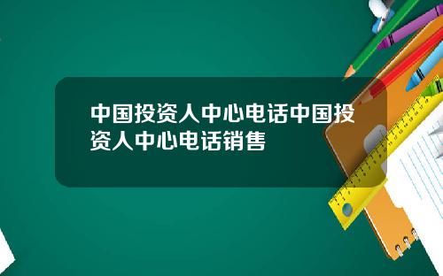 中国投资人中心电话中国投资人中心电话销售