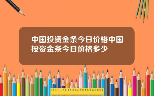 中国投资金条今日价格中国投资金条今日价格多少