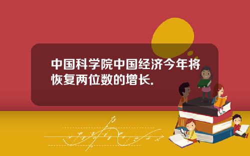 中国科学院中国经济今年将恢复两位数的增长.