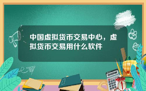 中国虚拟货币交易中心，虚拟货币交易用什么软件