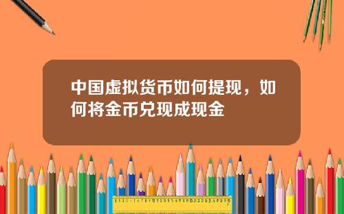 中国虚拟货币如何提现，如何将金币兑现成现金