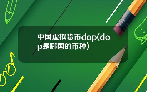 中国虚拟货币dop(dop是哪国的币种)