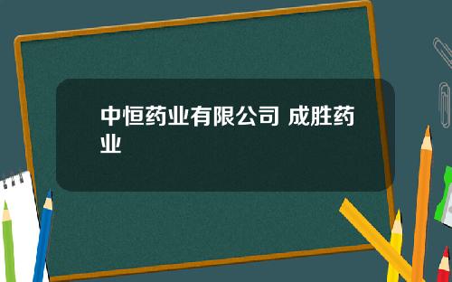 中恒药业有限公司 成胜药业