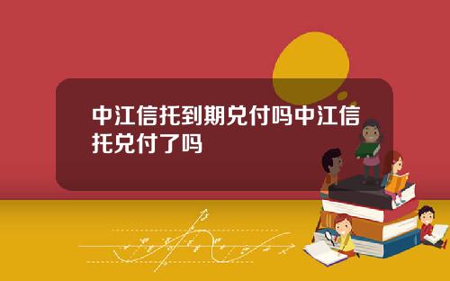 中江信托到期兑付吗中江信托兑付了吗