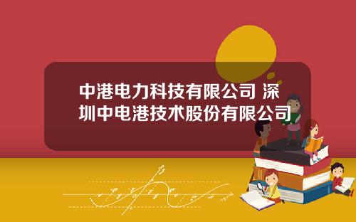 中港电力科技有限公司 深圳中电港技术股份有限公司